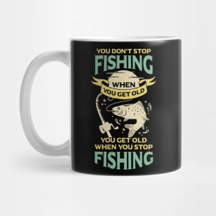 You Don't Stop Fishing When You Get Old Mug